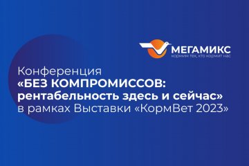 Конференция «Без компромиссов: рентабельность здесь и сейчас» от ГК МЕГАМИКС в рамках выставки «КормВет-2023»